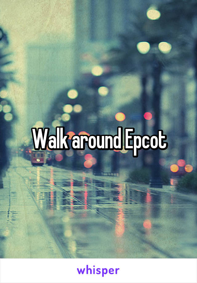 Walk around Epcot