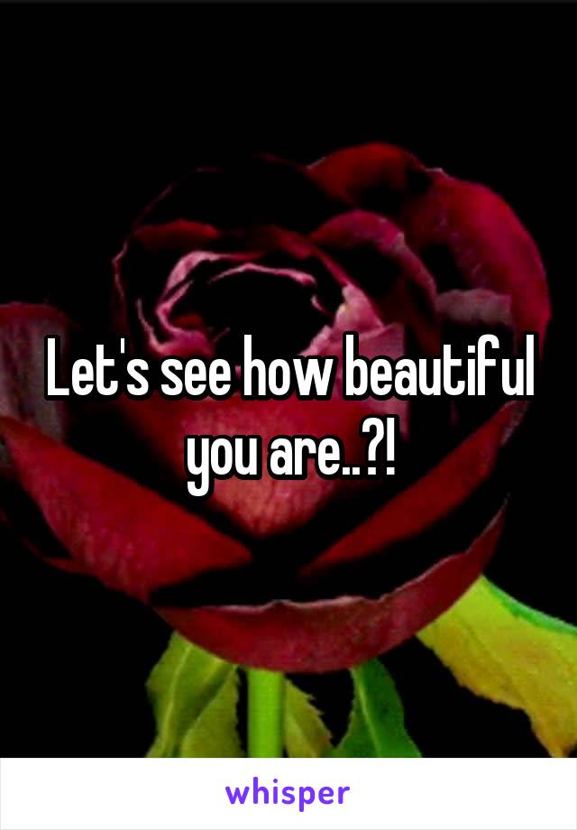 Let's see how beautiful you are..?!