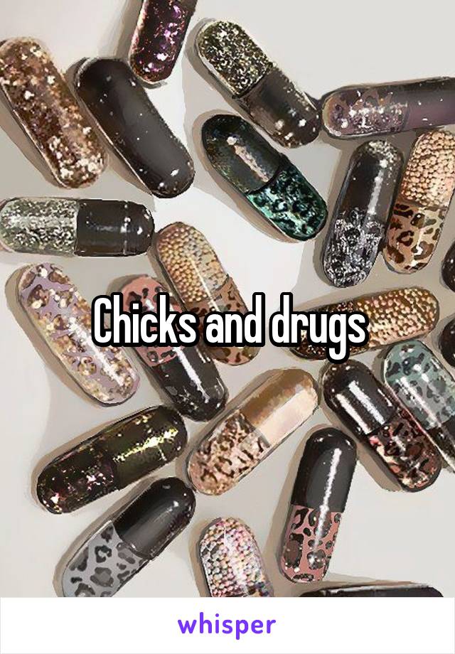 Chicks and drugs