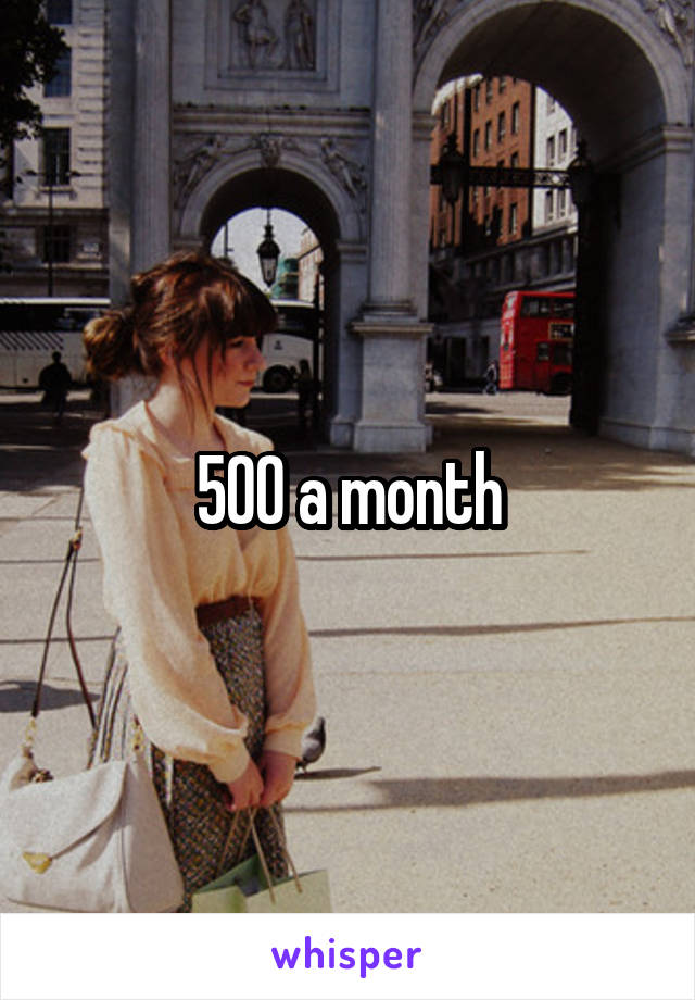 500 a month