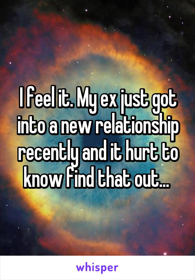 I feel it. My ex just got into a new relationship recently and it hurt to know find that out... 