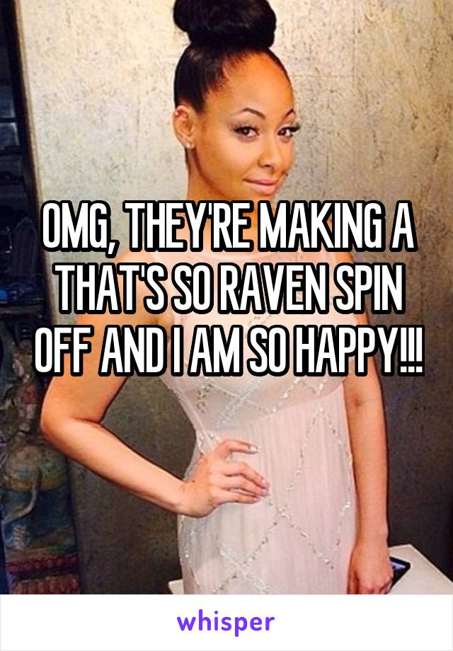 OMG, THEY'RE MAKING A THAT'S SO RAVEN SPIN OFF AND I AM SO HAPPY!!! 