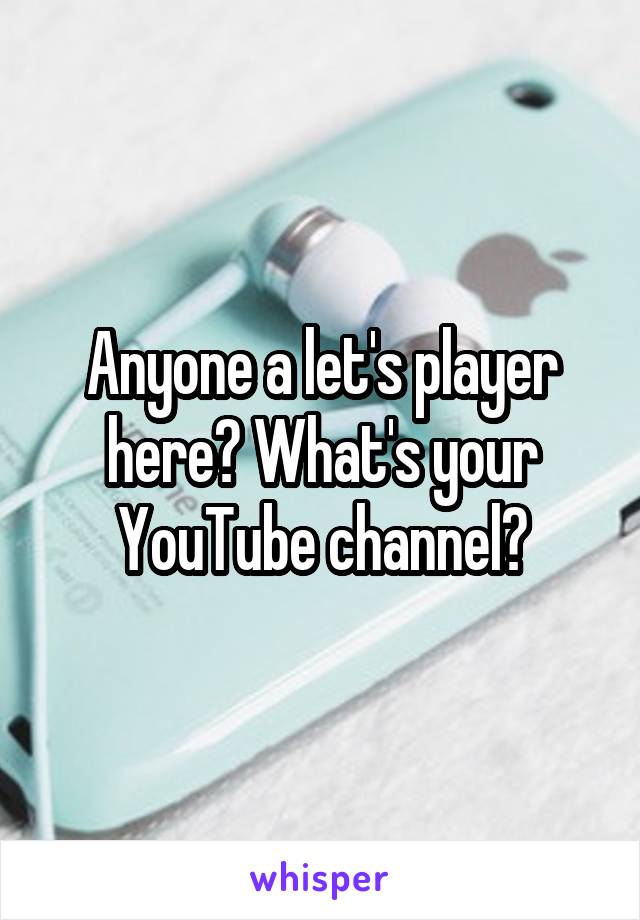 Anyone a let's player here? What's your YouTube channel?