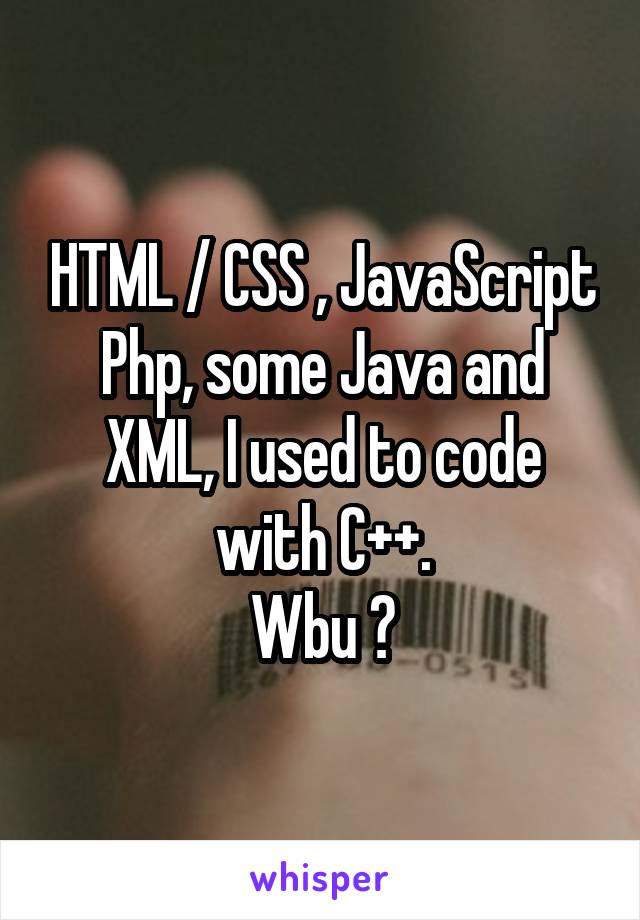 HTML / CSS , JavaScript Php, some Java and XML, I used to code with C++.
Wbu ?