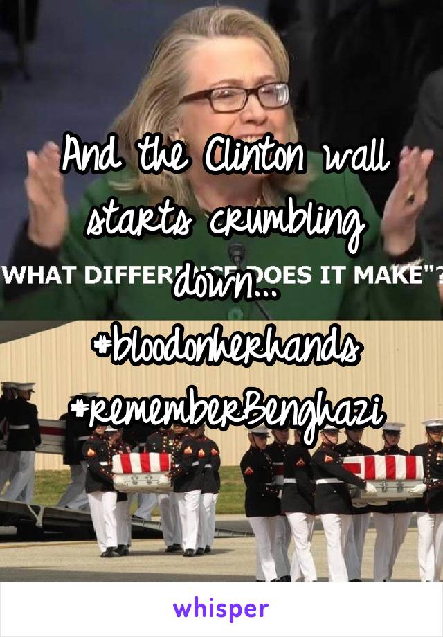 And the Clinton wall starts crumbling down...
#bloodonherhands
#rememberBenghazi
