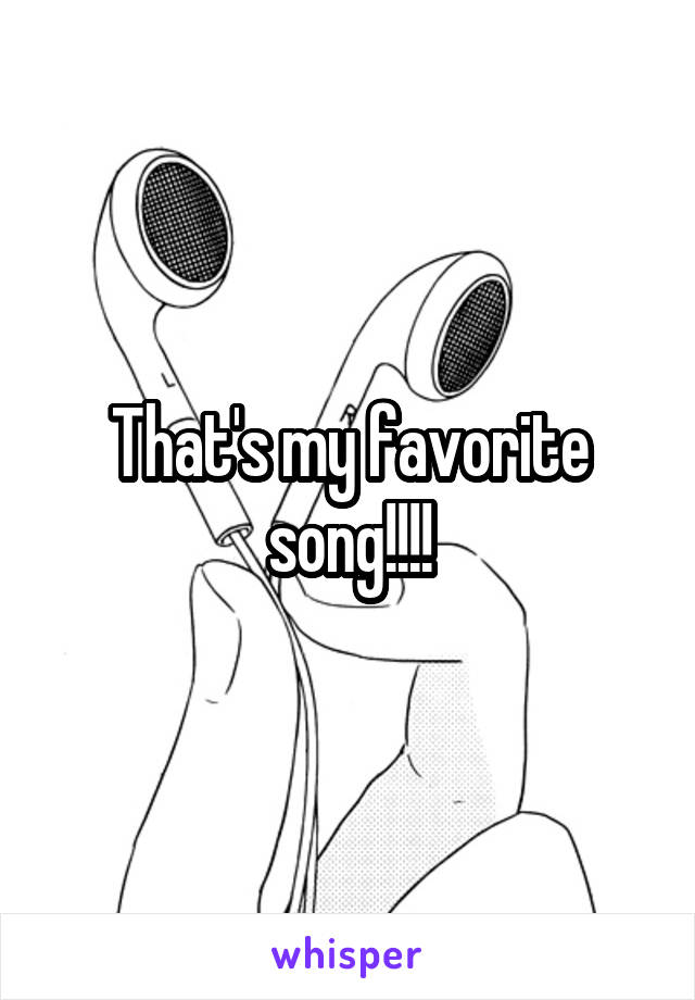 That's my favorite song!!!!