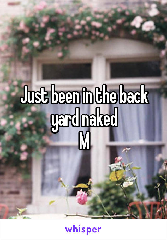 Just been in the back yard naked
M