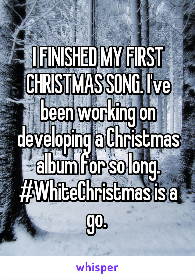 I FINISHED MY FIRST CHRISTMAS SONG. I've been working on developing a Christmas album for so long. #WhiteChristmas is a go. 