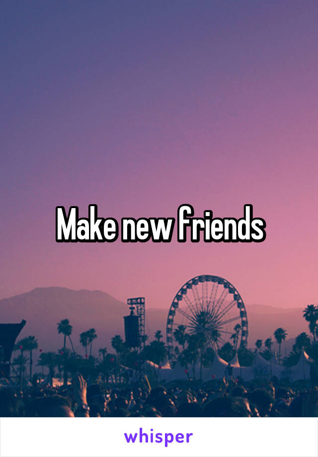 Make new friends