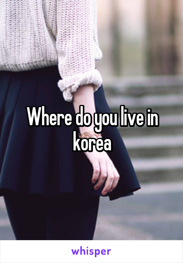 Where do you live in korea