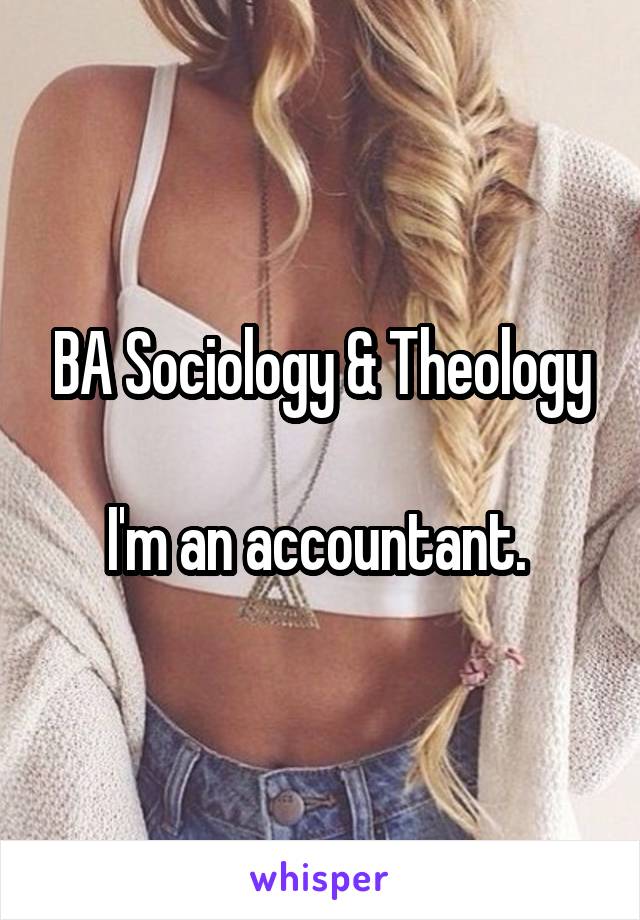 BA Sociology & Theology

I'm an accountant. 