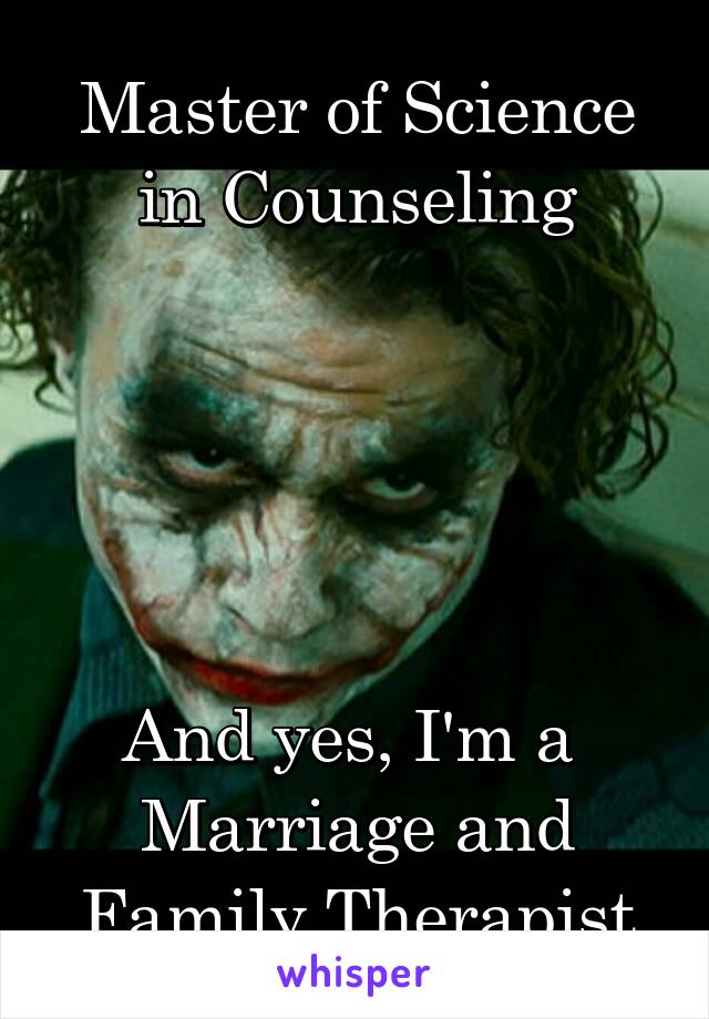 Master of Science in Counseling





And yes, I'm a 
Marriage and Family Therapist