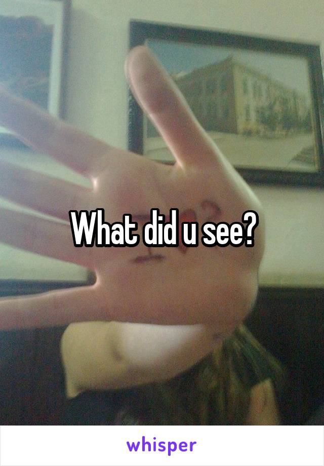 What did u see?