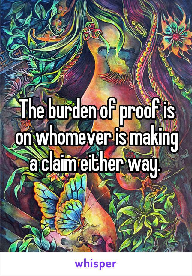 The burden of proof is on whomever is making a claim either way. 