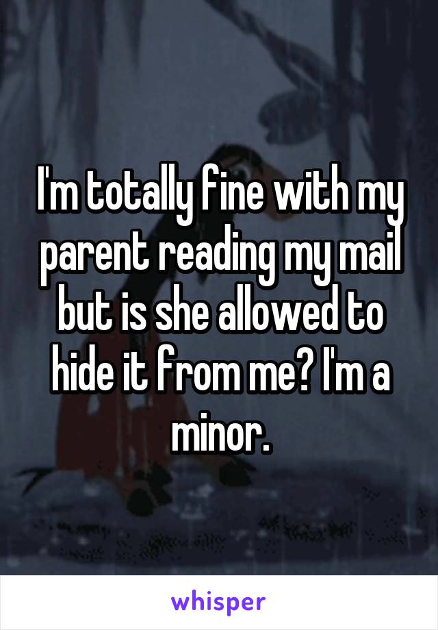 I'm totally fine with my parent reading my mail but is she allowed to hide it from me? I'm a minor.