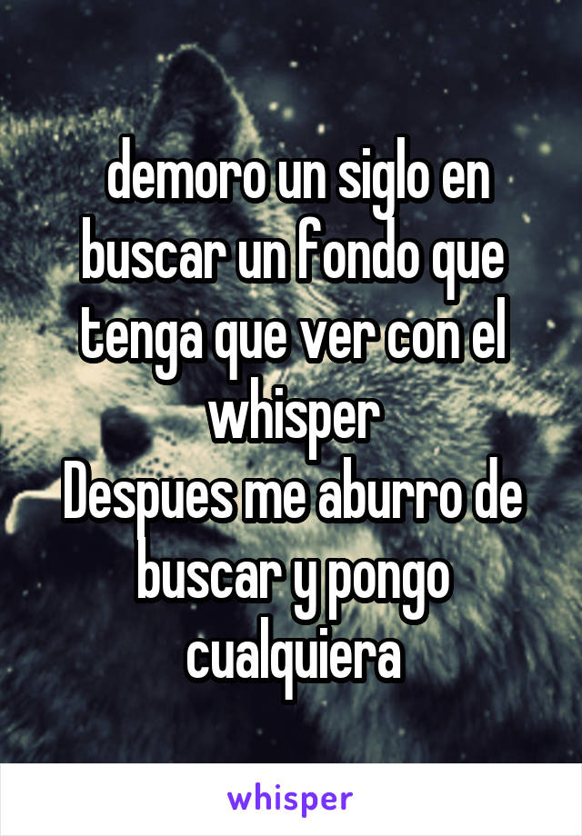  demoro un siglo en buscar un fondo que tenga que ver con el whisper
Despues me aburro de buscar y pongo cualquiera