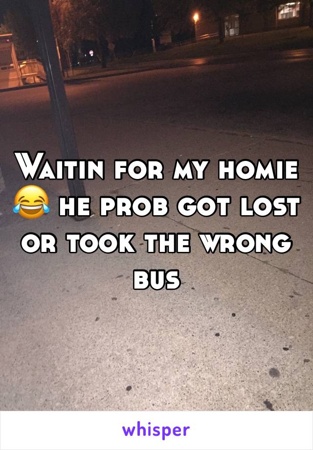 Waitin for my homie 😂 he prob got lost or took the wrong bus