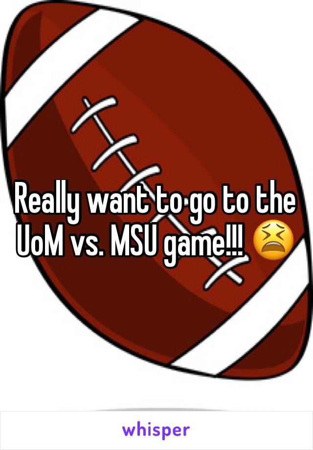 Really want to go to the UoM vs. MSU game!!! 😫 