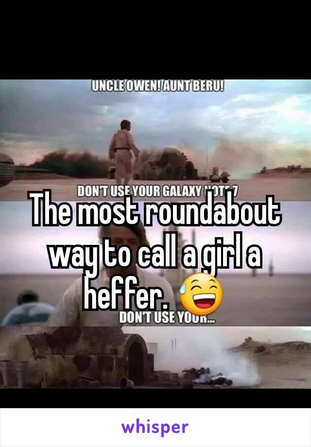 The most roundabout way to call a girl a heffer. 😅