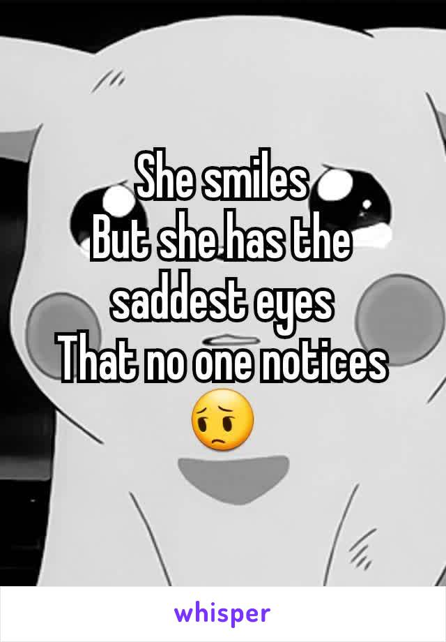 She smiles
But she has the saddest eyes
That no one notices 😔