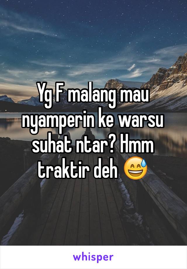 Yg F malang mau nyamperin ke warsu suhat ntar? Hmm traktir deh 😅