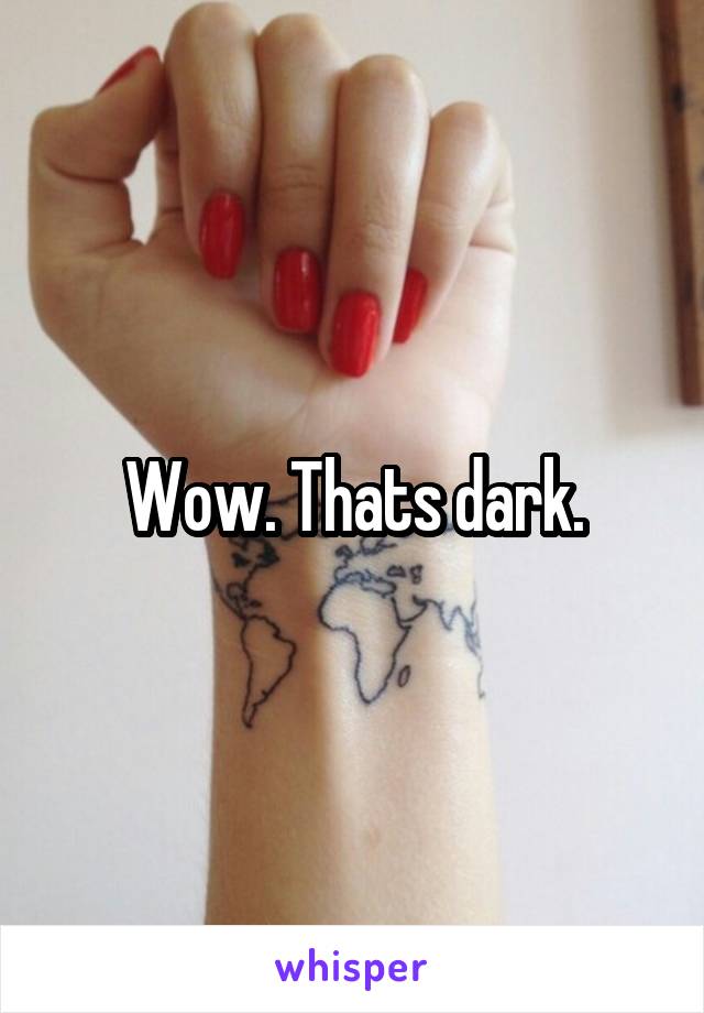 Wow. Thats dark.