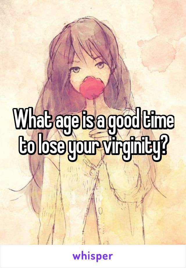 What age is a good time to lose your virginity?