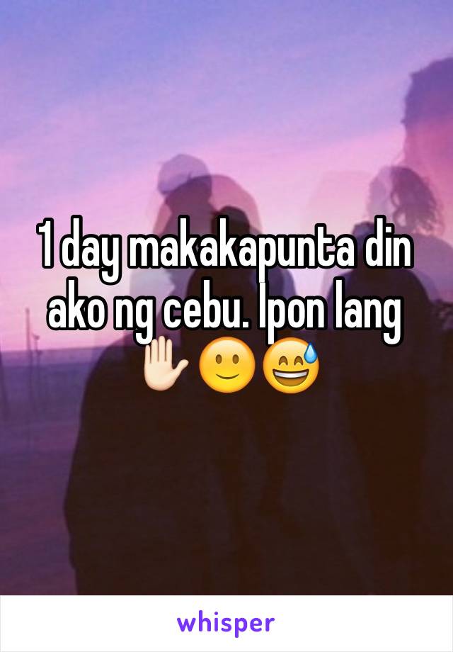 1 day makakapunta din ako ng cebu. Ipon lang ✋🏻🙂😅