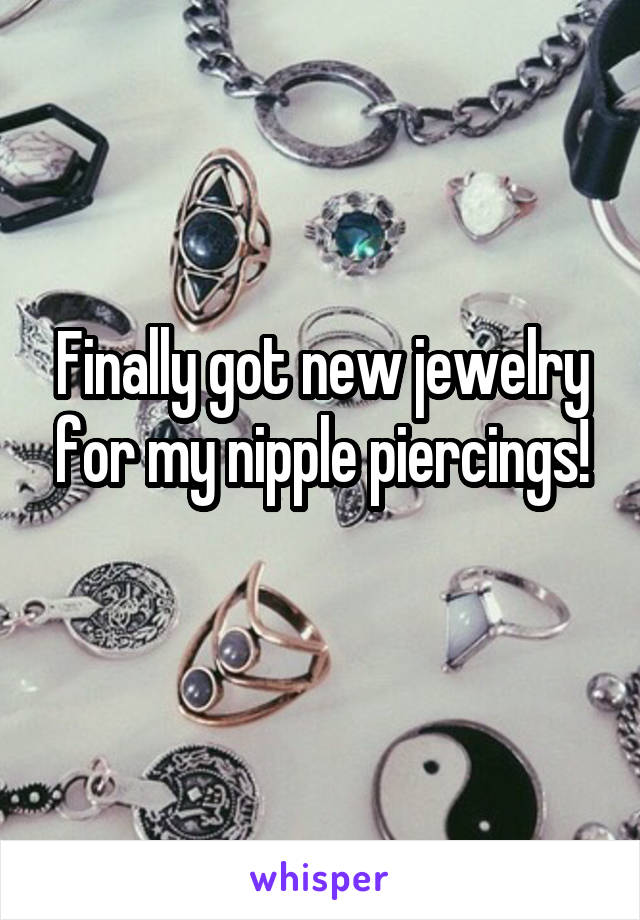 Finally got new jewelry for my nipple piercings!
