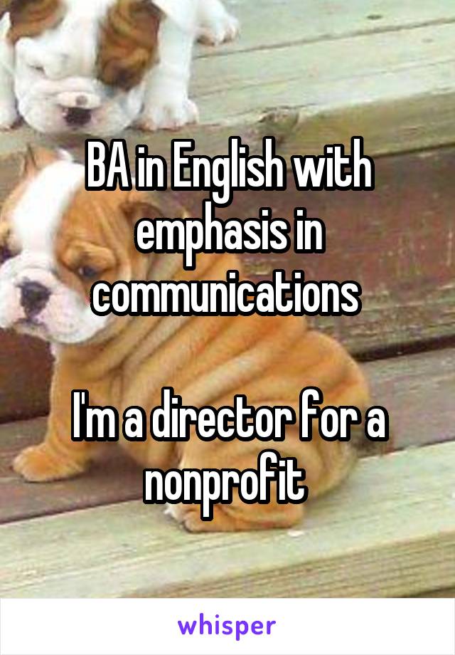 BA in English with emphasis in communications 

I'm a director for a nonprofit 