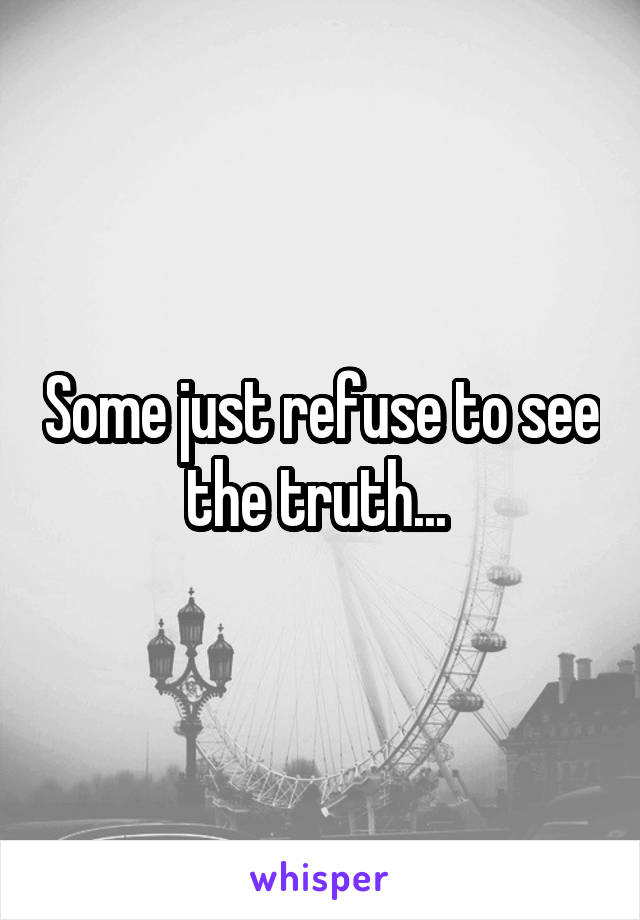 Some just refuse to see the truth... 