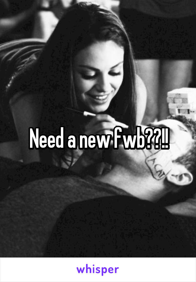 Need a new fwb??!!