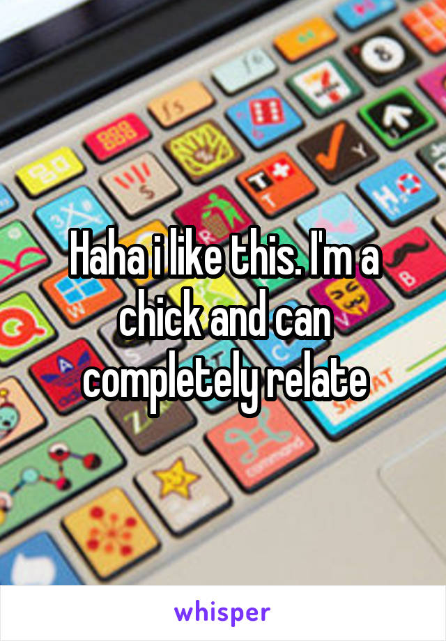 Haha i like this. I'm a chick and can completely relate