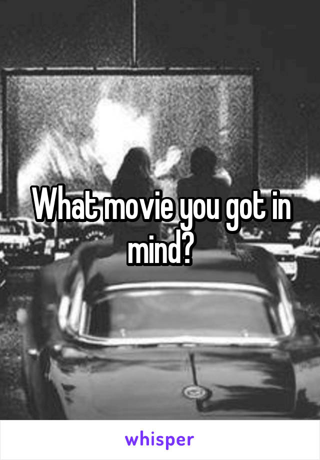 What movie you got in mind?