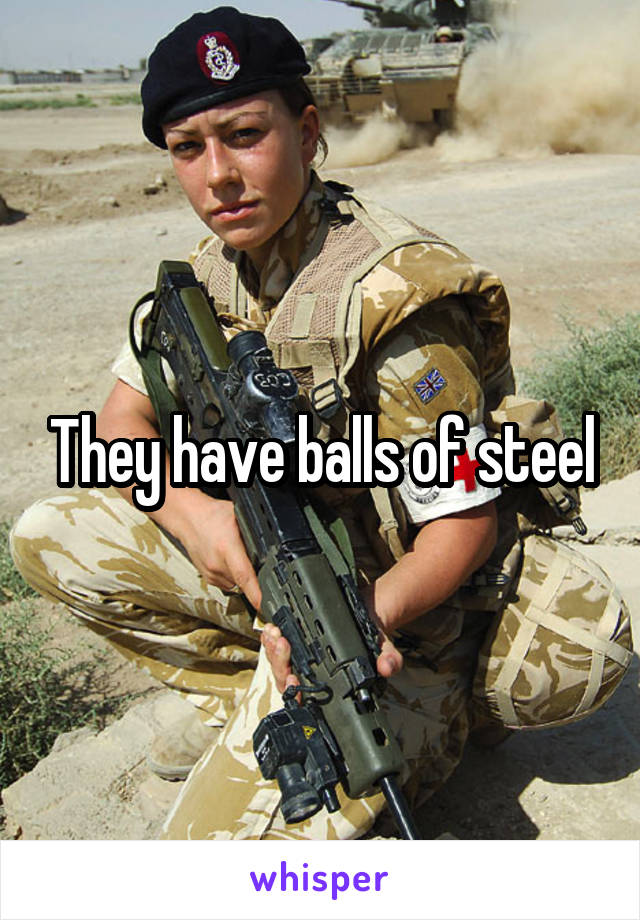 They have balls of steel