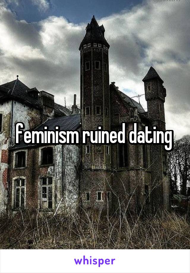 feminism ruined dating 