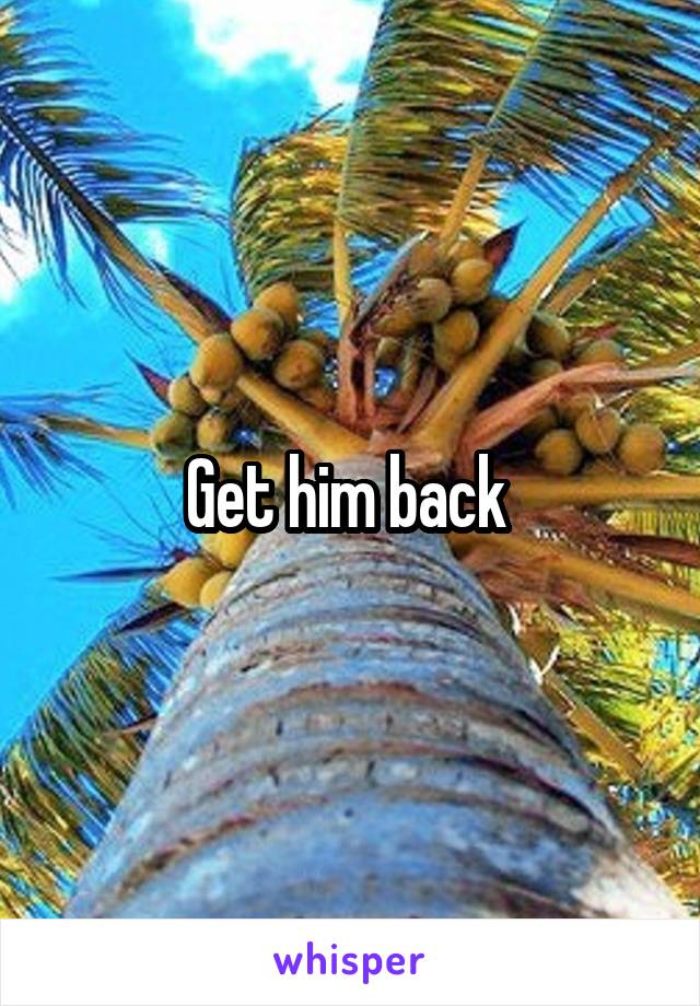 Get him back 