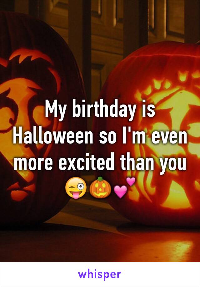 My birthday is Halloween so I'm even more excited than you 😜🎃💕