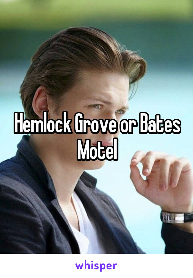 Hemlock Grove or Bates Motel