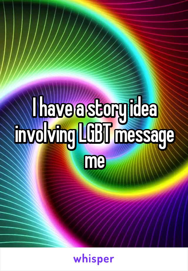 I have a story idea involving LGBT message me