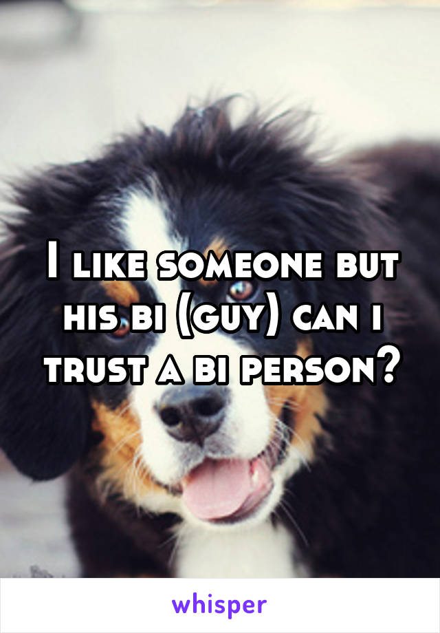 I like someone but his bi (guy) can i trust a bi person?