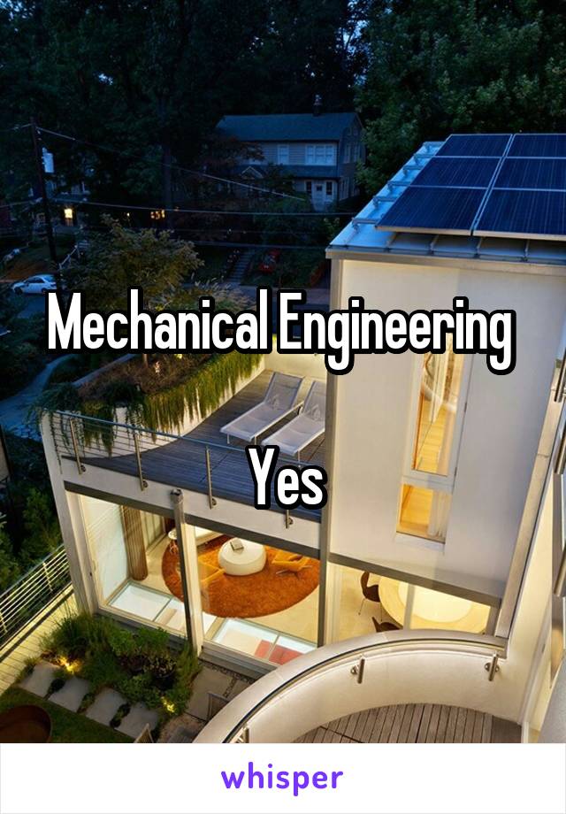 Mechanical Engineering 

Yes