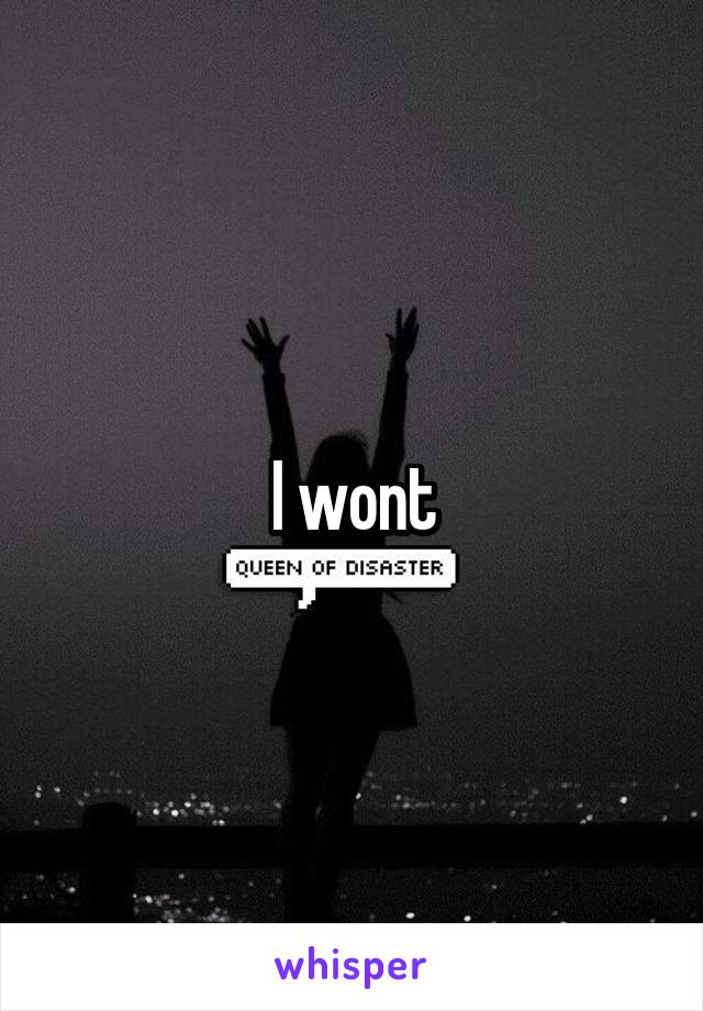 I wont