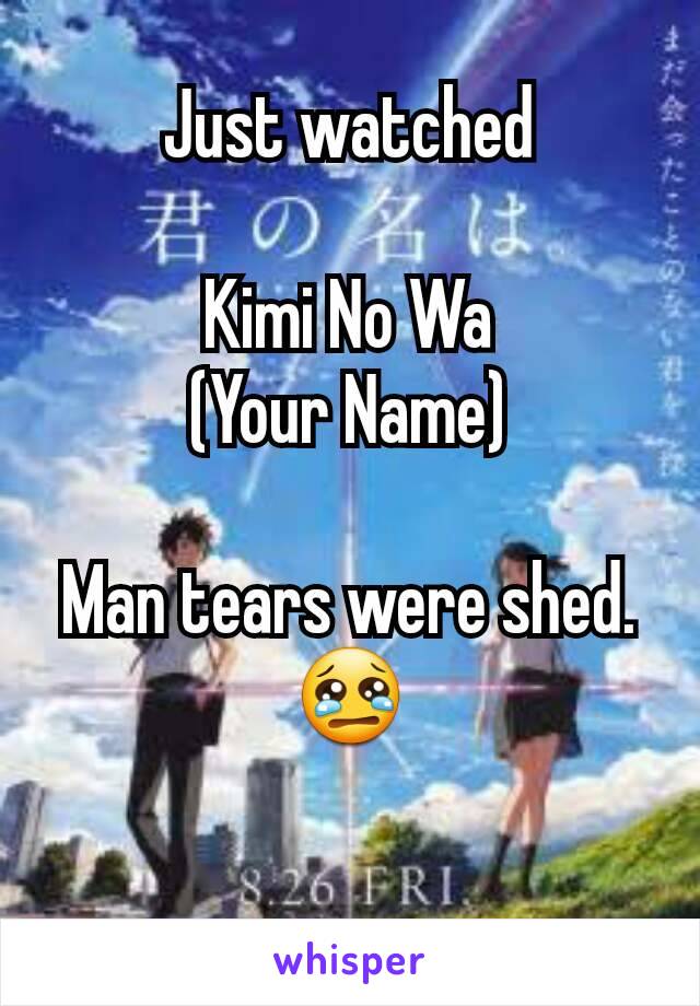 Just watched

 Kimi No Wa 
(Your Name)

Man tears were shed. 😢

