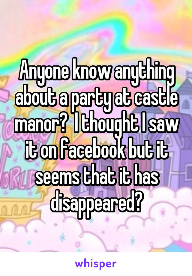 Anyone know anything about a party at castle manor?  I thought I saw it on facebook but it seems that it has disappeared?