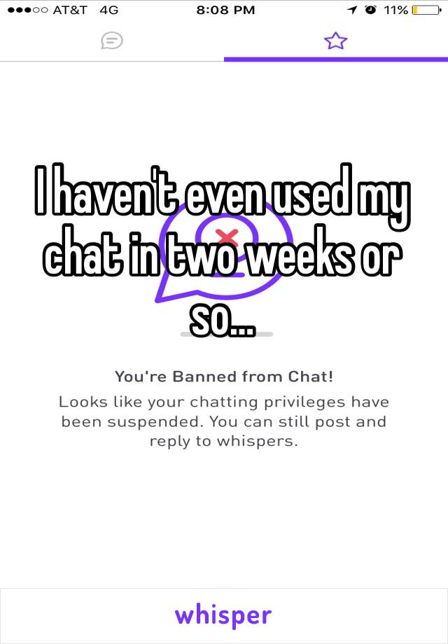 I haven't even used my chat in two weeks or so…