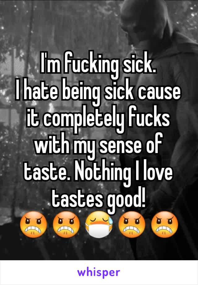 I'm fucking sick.
I hate being sick cause it completely fucks with my sense of taste. Nothing I love tastes good!
😠😠😷😠😠