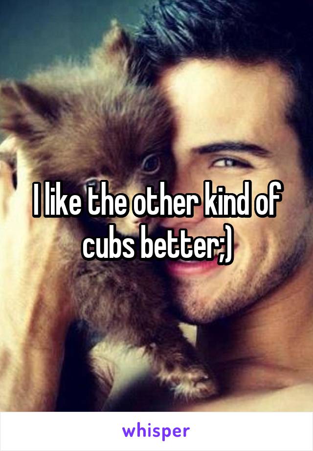 I like the other kind of cubs better;)