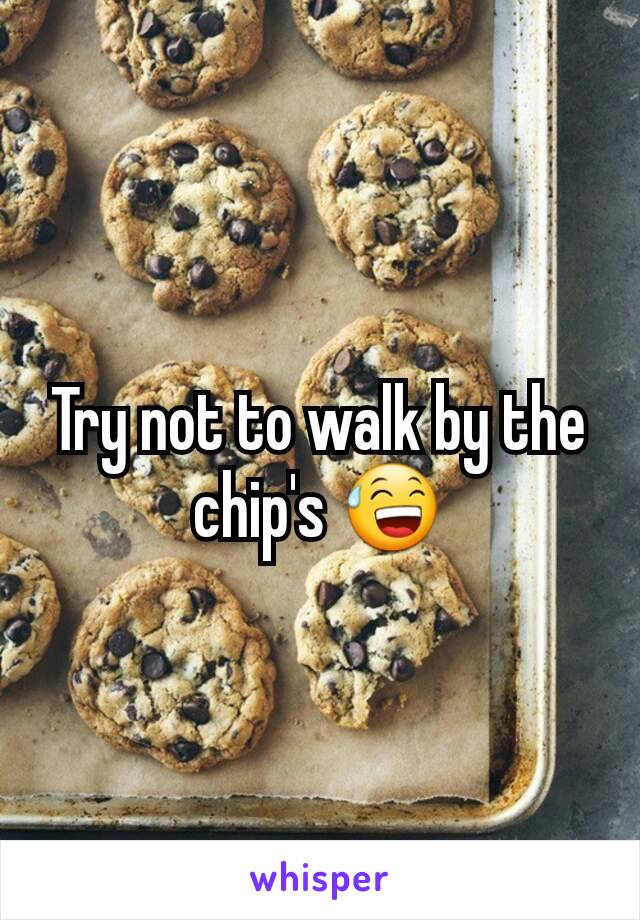 Try not to walk by the chip's 😅