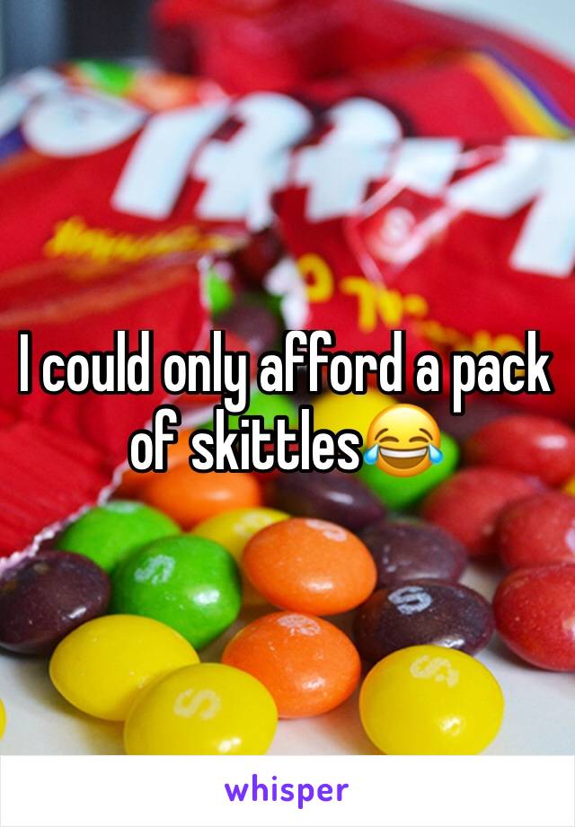 I could only afford a pack of skittles😂